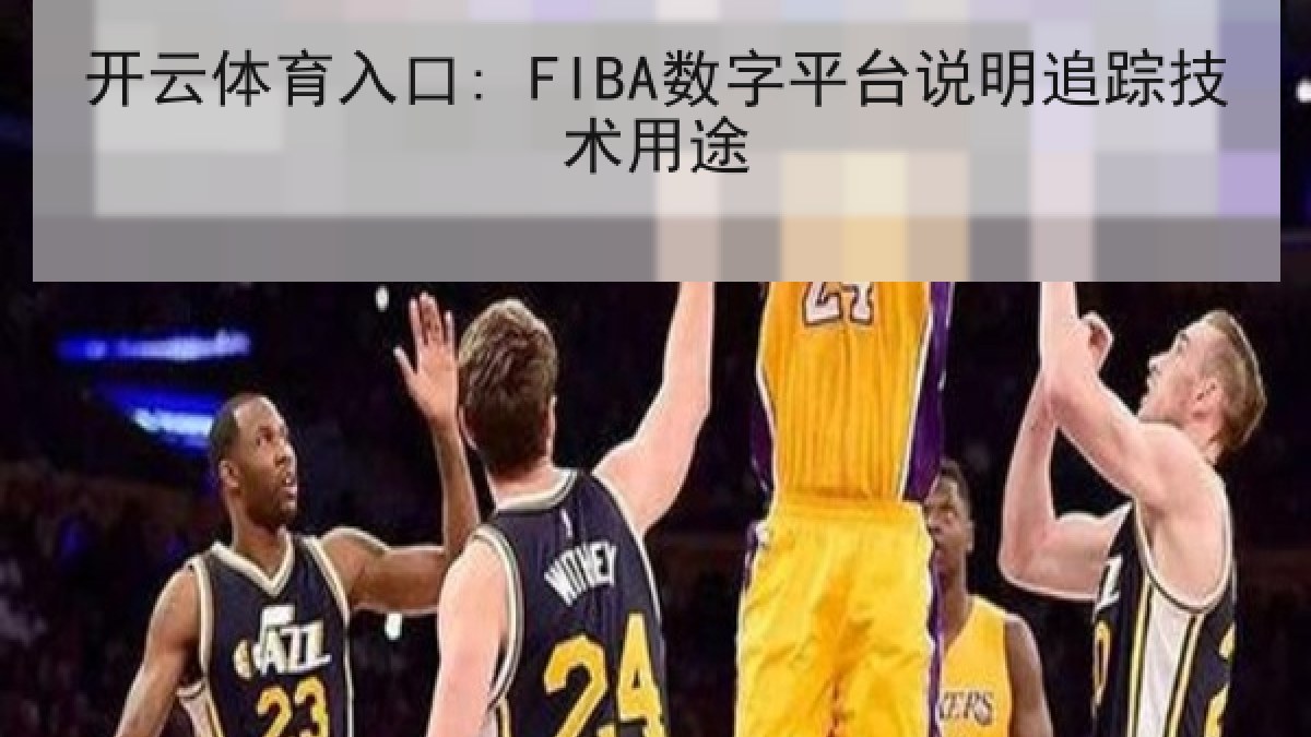 开云体育入口: FIBA数字平台说明追踪技术用途 开云体育入口: FIBA数字平台说明追踪技术用途